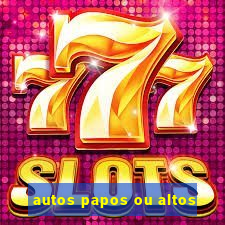 autos papos ou altos