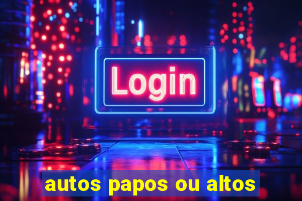 autos papos ou altos