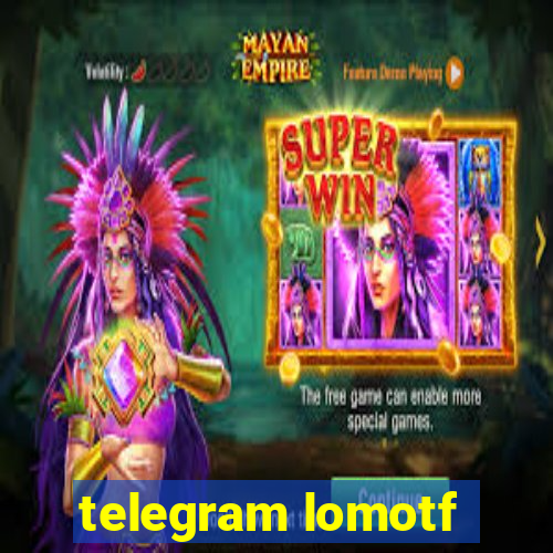 telegram lomotf