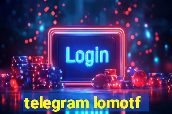 telegram lomotf