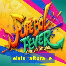 elvis altura e peso elvis bugalu altura e