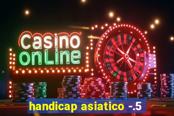 handicap asiatico -.5
