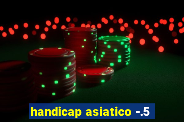 handicap asiatico -.5