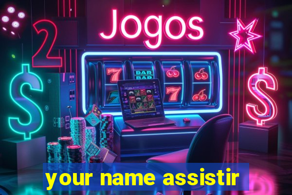 your name assistir