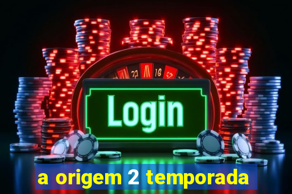 a origem 2 temporada