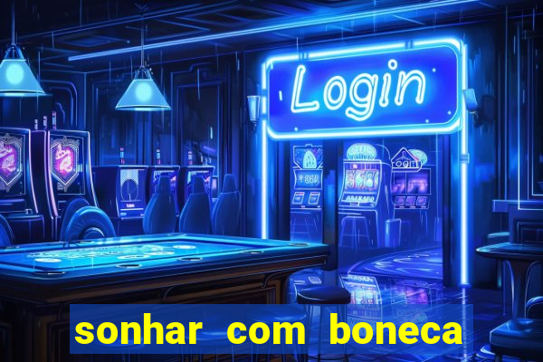 sonhar com boneca jogo do bicho