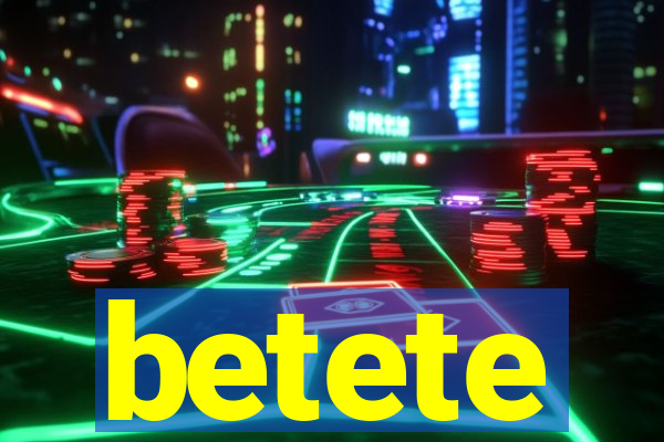 betete
