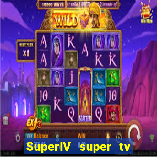 SuperIV super tv ao vivo super tv ao