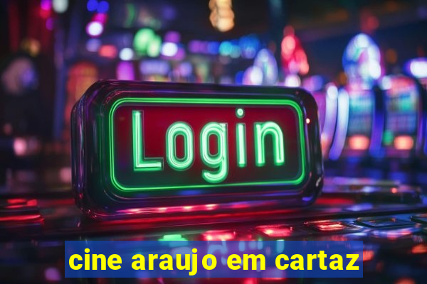 cine araujo em cartaz