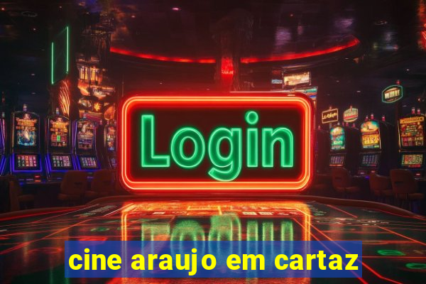 cine araujo em cartaz