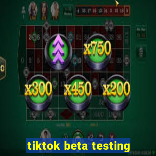 tiktok beta testing