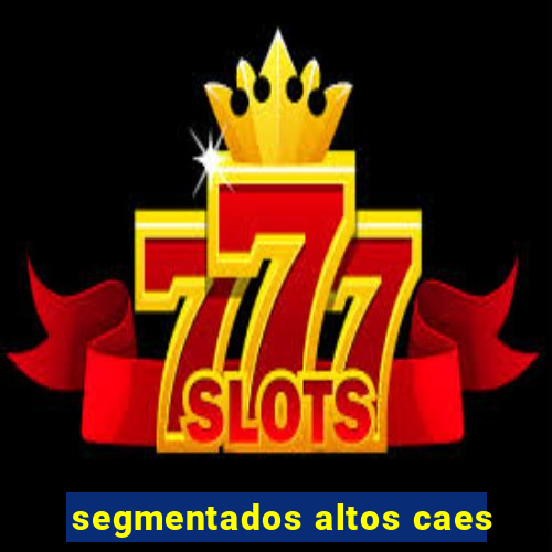 segmentados altos caes