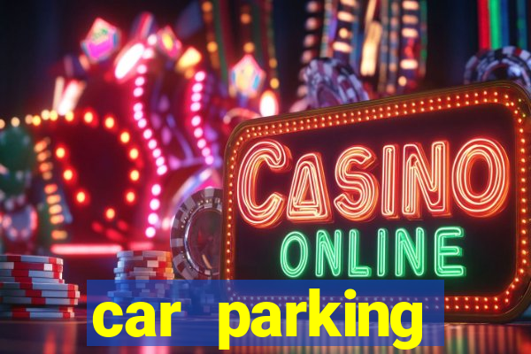 car parking dinheiro infinito e tudo desbloqueado