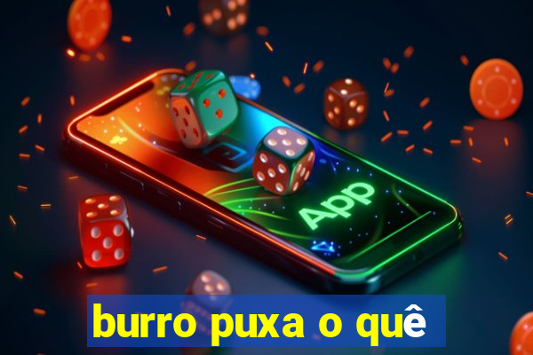 burro puxa o quê