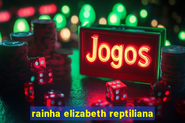 rainha elizabeth reptiliana
