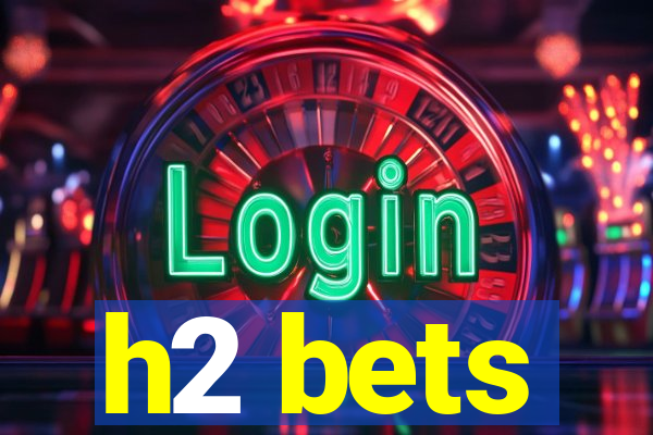 h2 bets