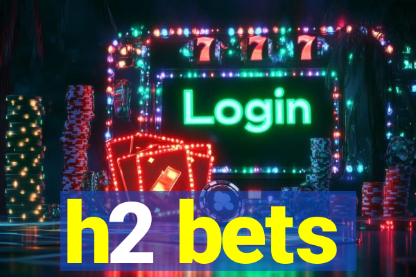 h2 bets