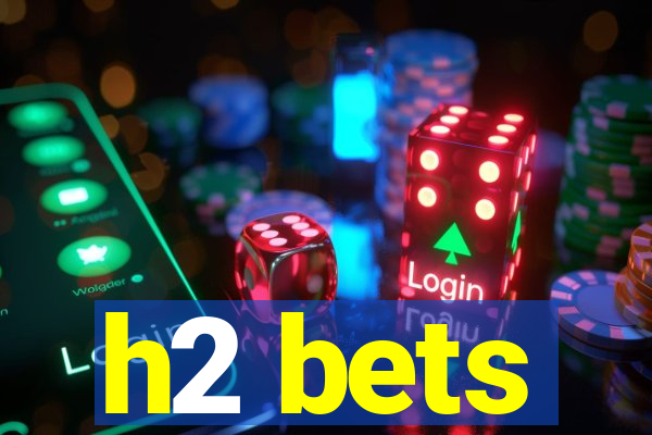 h2 bets