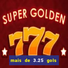 mais de 3.25 gols o que significa