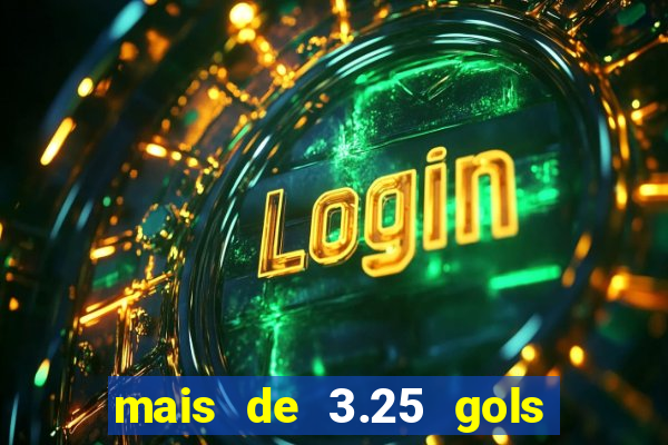 mais de 3.25 gols o que significa