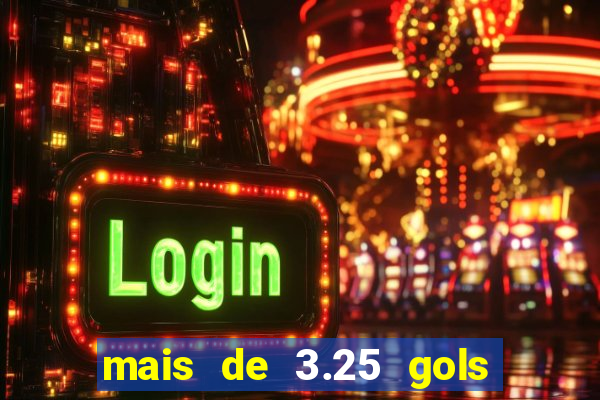 mais de 3.25 gols o que significa