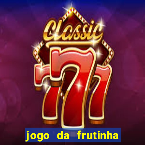 jogo da frutinha para ganhar dinheiro