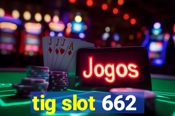 tig slot 662