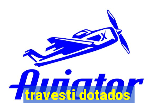 travesti dotados