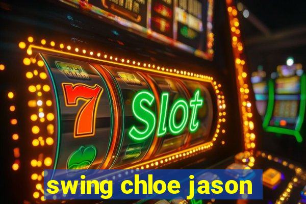 swing chloe jason
