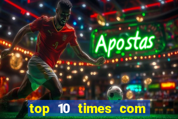 top 10 times com mais gols no mundo