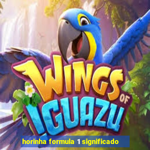 horinha formula 1 significado