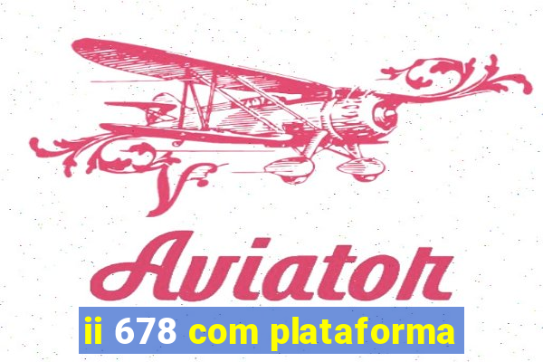 ii 678 com plataforma