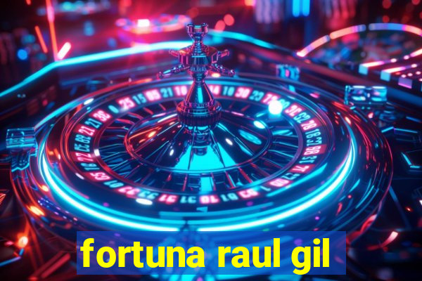 fortuna raul gil