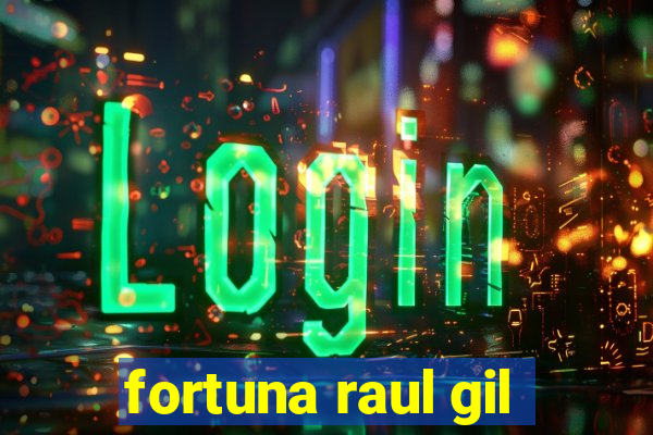 fortuna raul gil