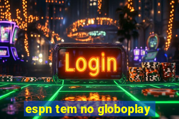 espn tem no globoplay