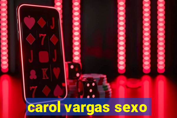 carol vargas sexo