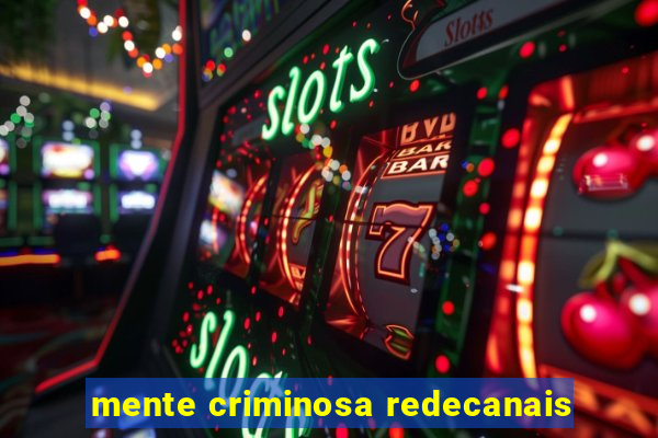mente criminosa redecanais