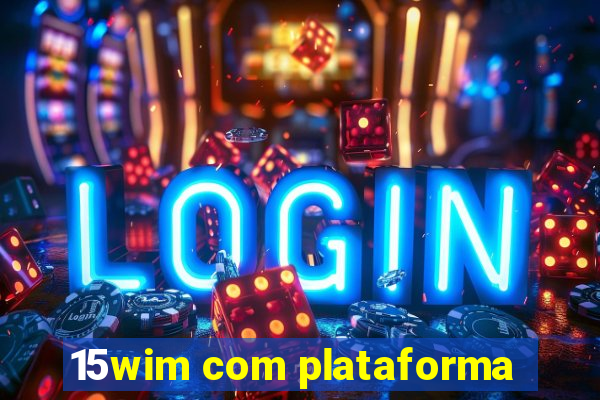 15wim com plataforma