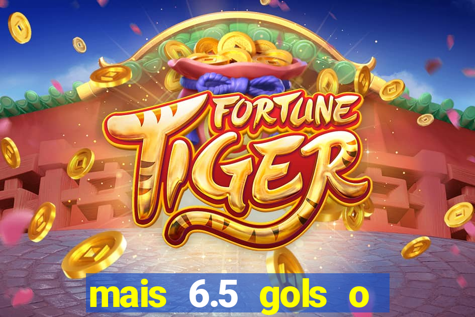 mais 6.5 gols o que significa