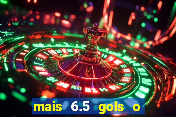 mais 6.5 gols o que significa