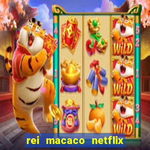 rei macaco netflix 3 temporada