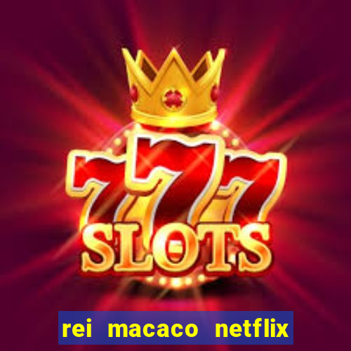 rei macaco netflix 3 temporada