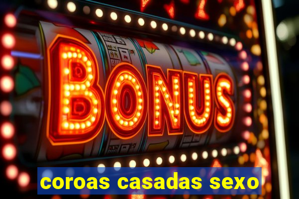 coroas casadas sexo
