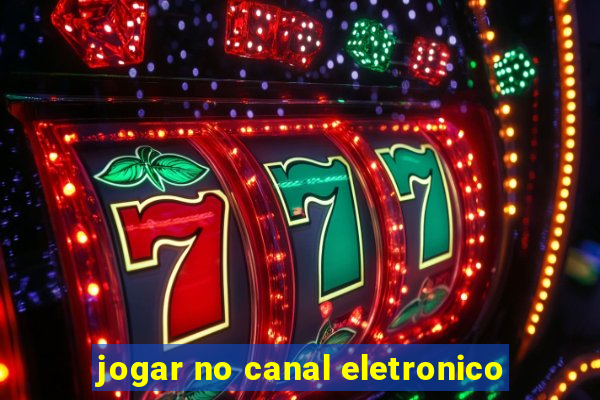 jogar no canal eletronico
