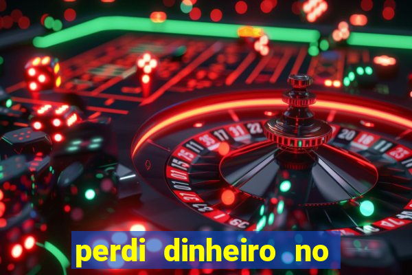 perdi dinheiro no jogo do tigre