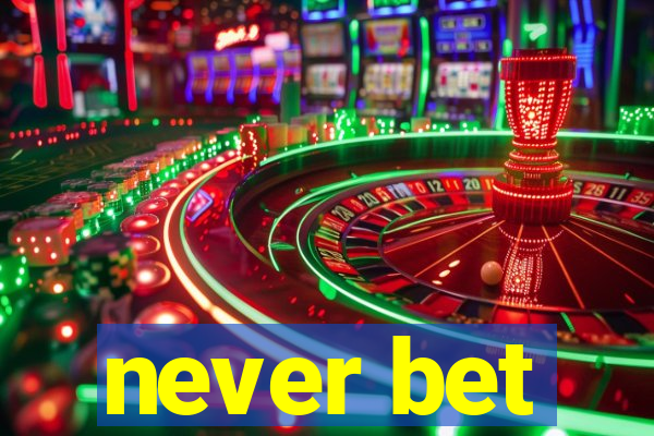 never bet