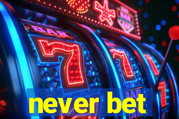 never bet