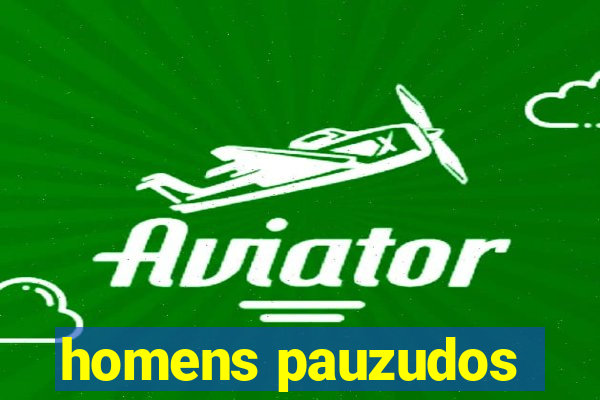 homens pauzudos