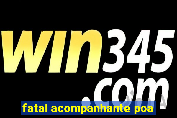 fatal acompanhante poa