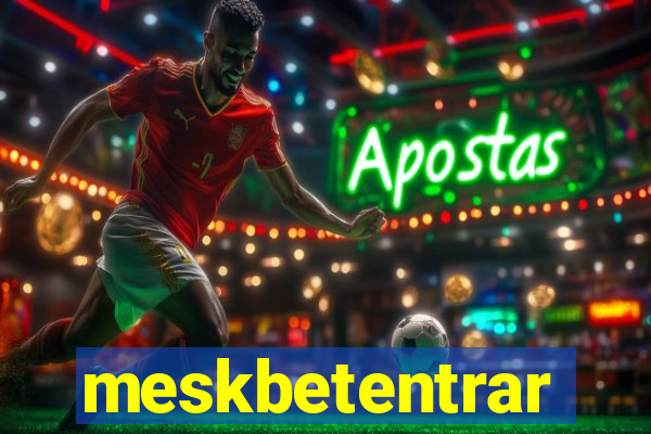 meskbetentrar